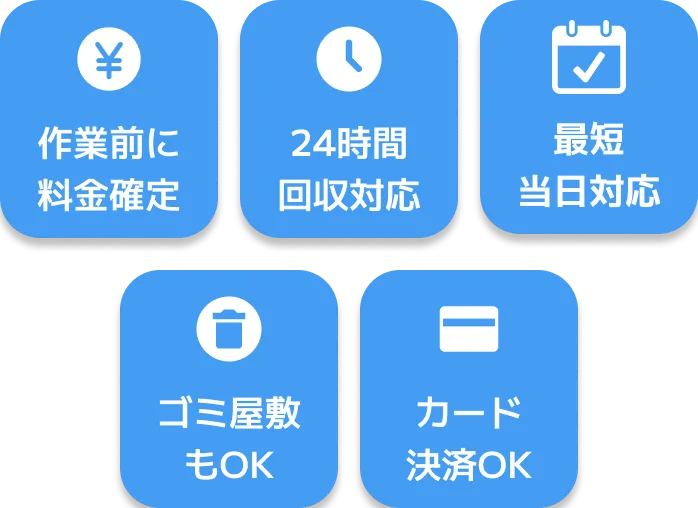 作業前に料金確定 24時間回収対応 最短当日対応 ゴミ屋敷もOK カード決済OK 